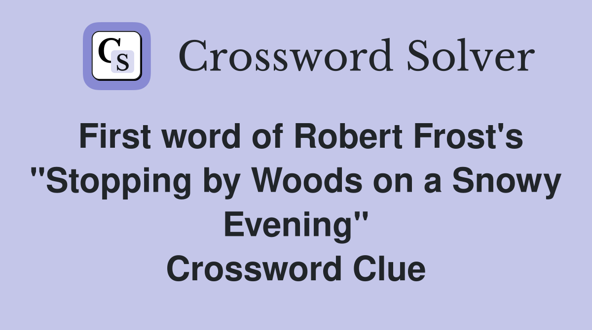 First word of Robert Frost's "Stopping by Woods on a Snowy Evening